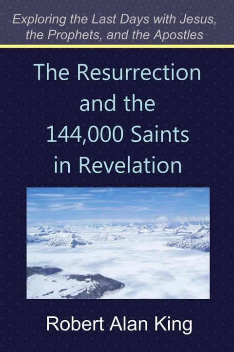 The Resurrection and the 144,000 Saints in Revelation (Exploring the Last Days with Jesus, the Prophets, and the Apostles)(Kobo/電子書)