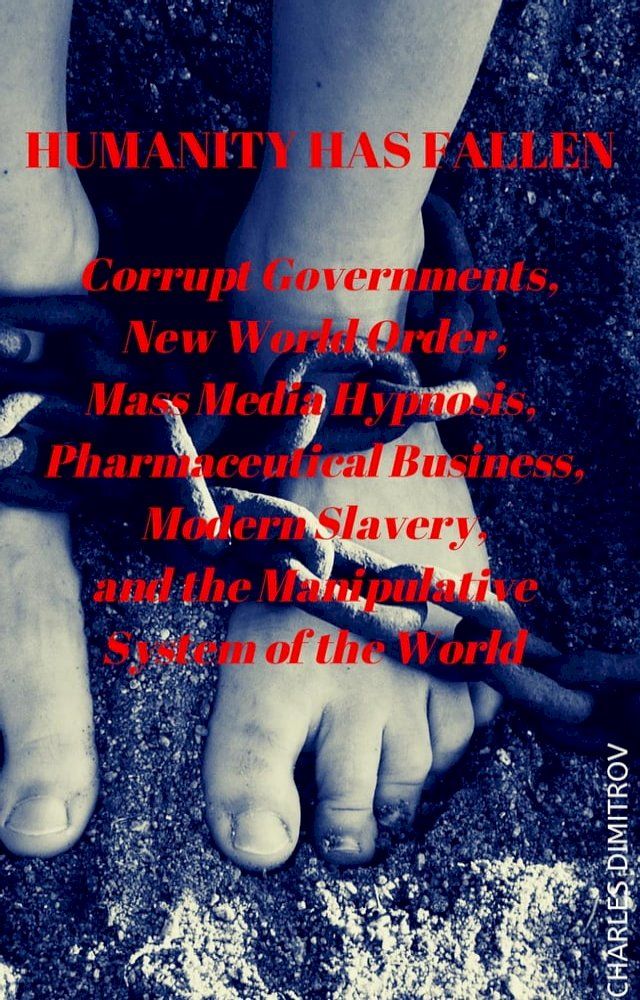  Humanity has Fallen: Corrupt Governments, New World Order, Mass Media Hypnosis, Pharmaceutical Business, Modern Slavery, and the Manipulative System of the World(Kobo/電子書)