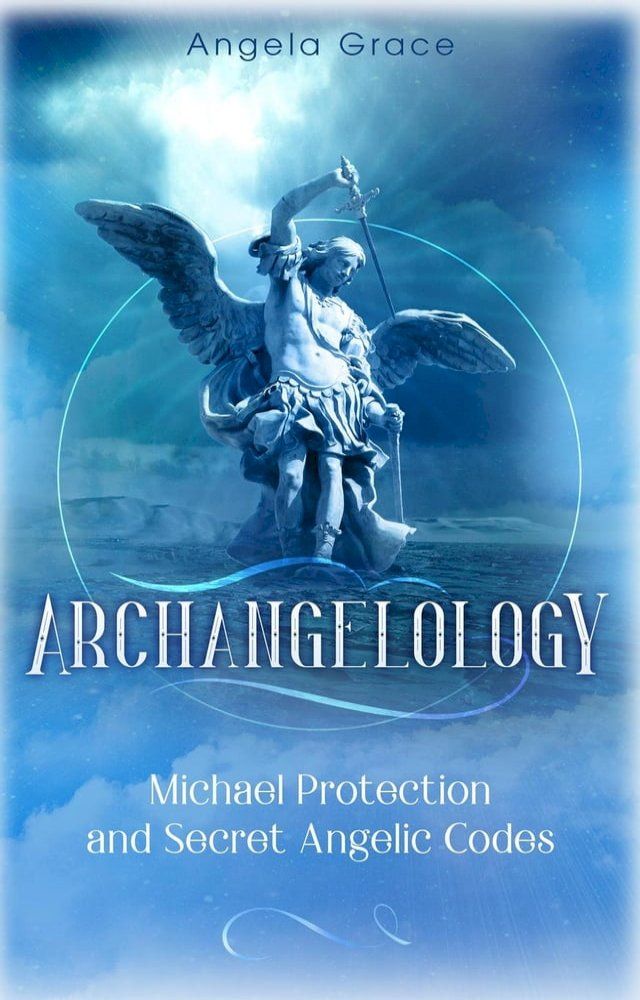  Archangelology Michael Protection and Secret Angelic Codes: Archangelology Book Series 2 Archangel Michael(Kobo/電子書)