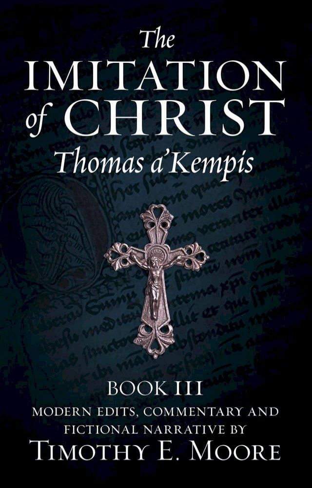  THE IMITATION OF CHRIST, BOOK III, ON THE INTERIOR LIFE OF THE DISCIPLE, WITH EDITS AND FICTIONAL NARRATIVE(Kobo/電子書)