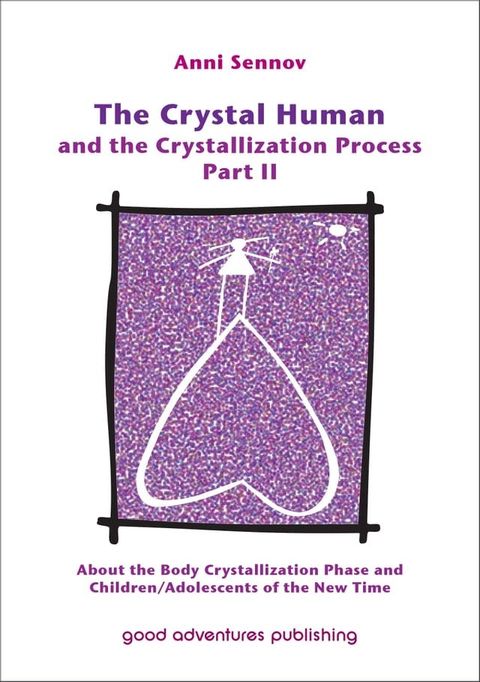 The Crystal Human and the Crystallization Process Part II: About the Body Crystallization Phase and Children/Adolescents of the New Time(Kobo/電子書)