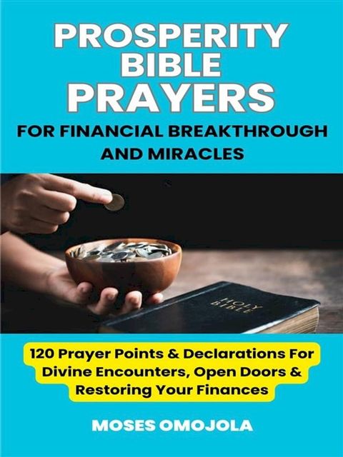 Prosperity Bible Prayers For Financial Breakthrough And Miracles: 120 Prayer Points & Declarations For Divine Encounters, Open Doors & Restoring Your Finances(Kobo/電子書)