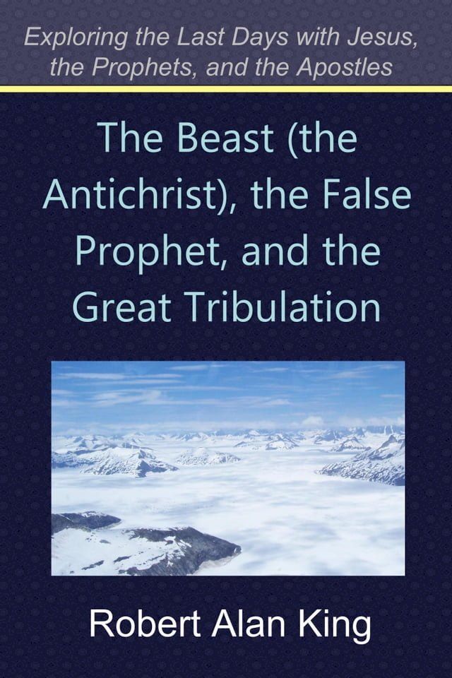  The Beast (the Antichrist), the False Prophet, and the Great Tribulation (Exploring the Last Days with Jesus, the Prophets)(Kobo/電子書)