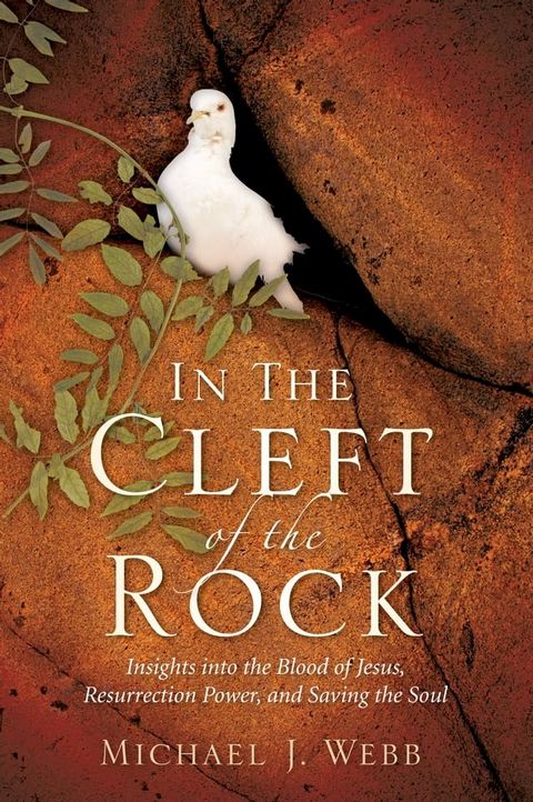 In the Cleft of the Rock: Insights into the Blood of Jesus, Resurrection Power, and Saving the Soul(Kobo/電子書)