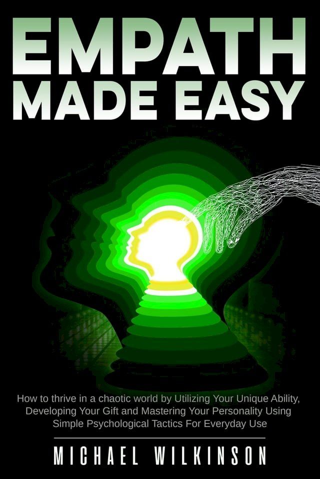  Empath Made Easy: How to Thrive in a Chaotic World by Utilizing Your Unique Ability, Developing Your Gift and Mastering Your Personality Using Simple Psychological Tactics for Everyday Use(Kobo/電子書)