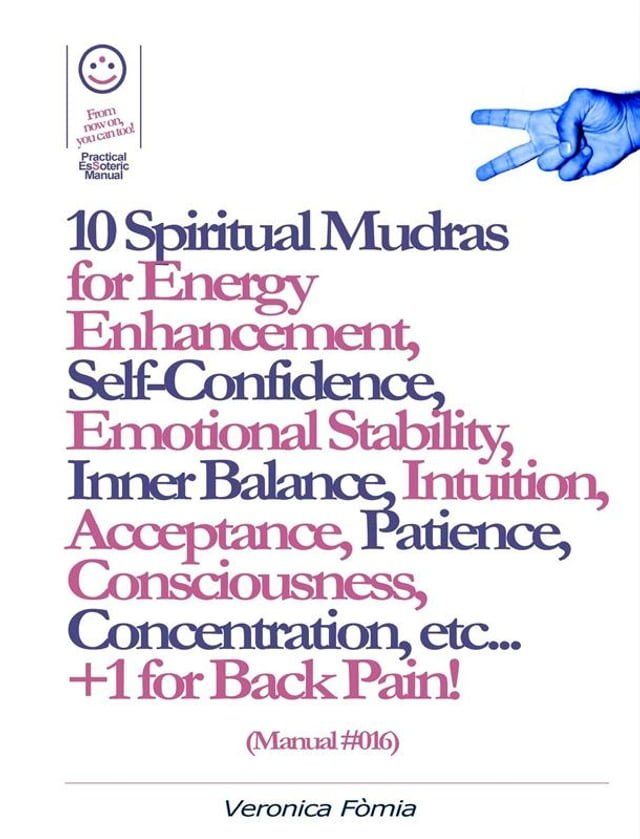  10 Spiritual Mudras for Energy Enhancement, Self-Confidence, Emotional Stability, Inner Balance, Acceptance, Patience, Consciousness, Intuition, Concentration etc... +1 for Back Pain! (Manual #016)(Kobo/電子書)