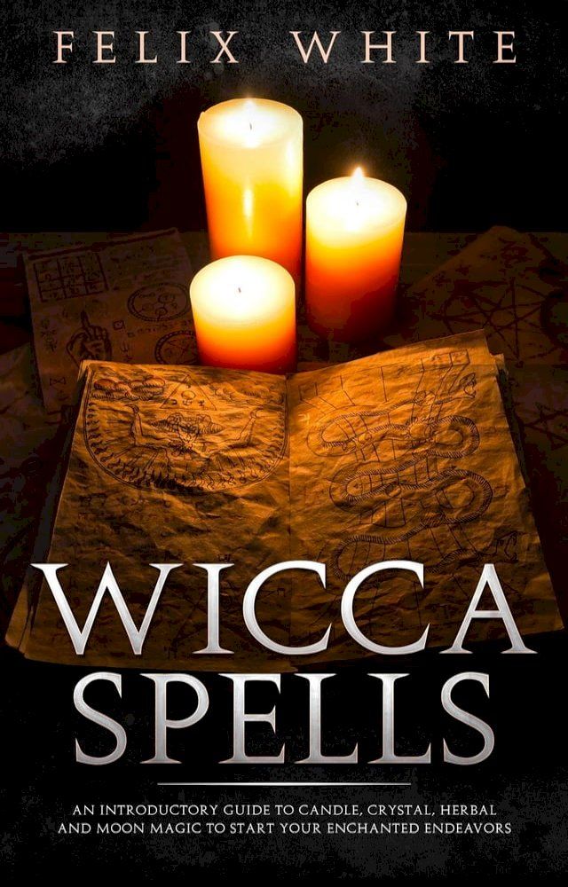  Wicca Spells: An Introductory Guide to Candle, Crystal, Herbal and Moon Magic to Start your Enchanted Endeavors(Kobo/電子書)