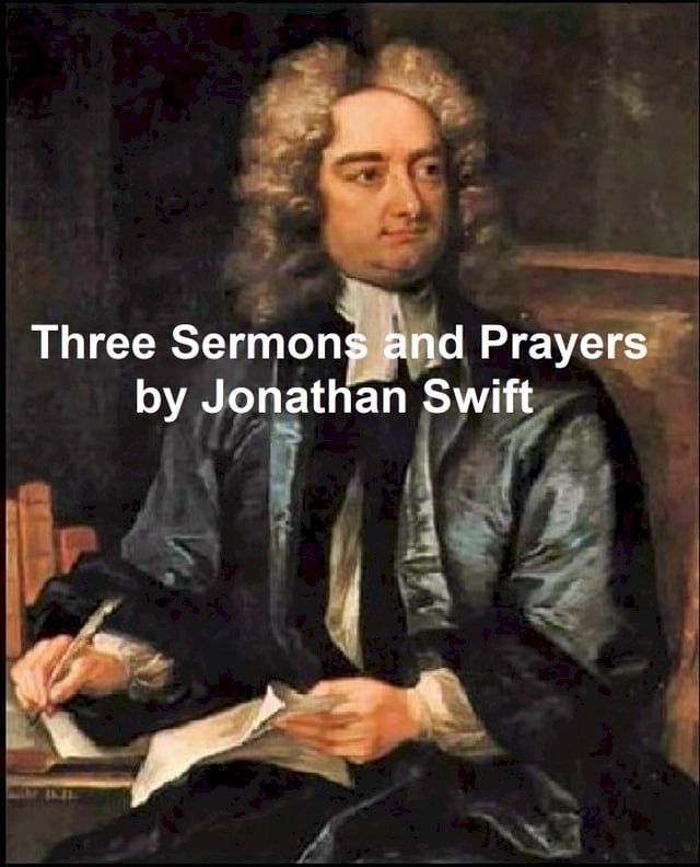  Three Sermons and Prayers: On Mutual Subjection, On Sleepin in Church, On the Wisdom of this World, and Prayers Used by the Dean for Stella(Kobo/電子書)