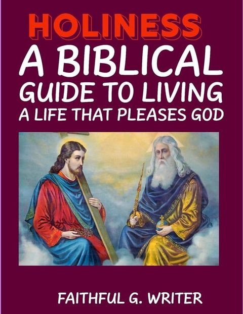 Holiness: A Biblical Guide to Living a Life that Pleases God(Kobo/電子書)