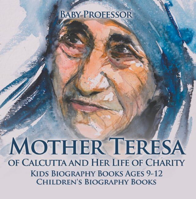  Mother Teresa of Calcutta and Her Life of Charity - Kids Biography Books Ages 9-12  Children's Biography Books(Kobo/電子書)