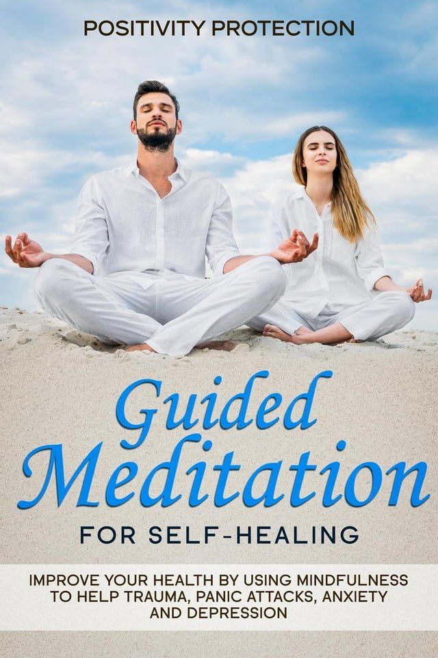  Guided Meditation for Self-Healing: Improve Your Health by Using Mindfulness to Help Trauma, Panic Attacks, Anxiety and Depression(Kobo/電子書)