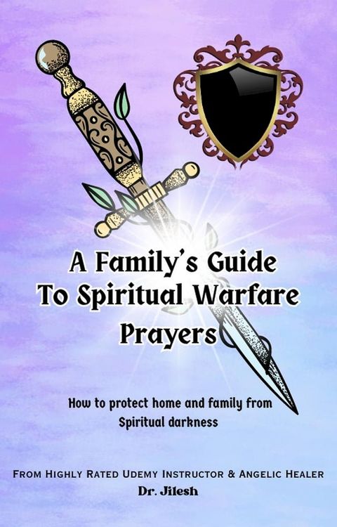 A Family's Guide to Spiritual Warfare Prayers : How to protect home and family from Spiritual darkness(Kobo/電子書)