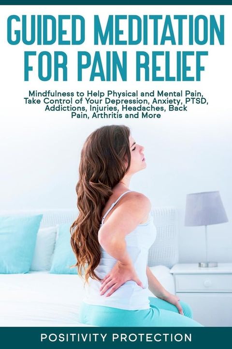 Guided Meditation for Pain Relief: Mindfulness to Help Physical and Mental Pain, Take Control of Your Depression, Anxiety, PTSD, Addictions, Injuries, Headaches, Back Pain, Arthritis and More(Kobo/電子書)