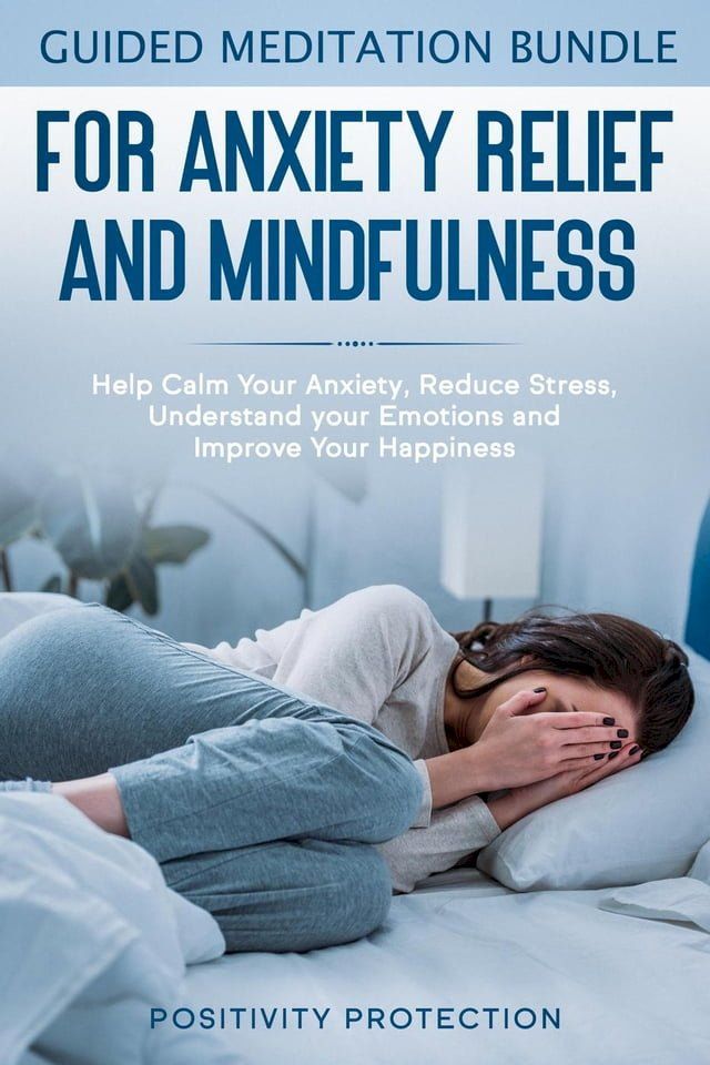  Guided Meditation Bundle for Anxiety Relief and Mindfulness: Help Calm Your Anxiety, Reduce stress, Understand your Emotions and Improve Your Happiness(Kobo/電子書)