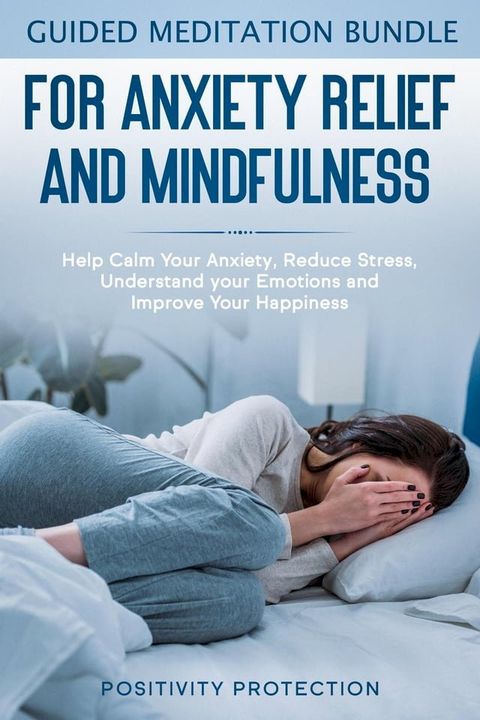 Guided Meditation Bundle for Anxiety Relief and Mindfulness: Help Calm Your Anxiety, Reduce stress, Understand your Emotions and Improve Your Happiness(Kobo/電子書)