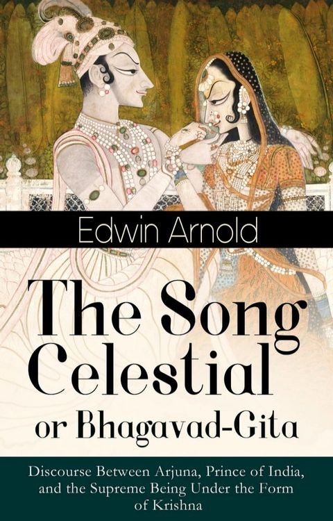 The Song Celestial or Bhagavad-Gita: Discourse Between Arjuna, Prince of India, and the Supreme Being Under the Form of Krishna(Kobo/電子書)