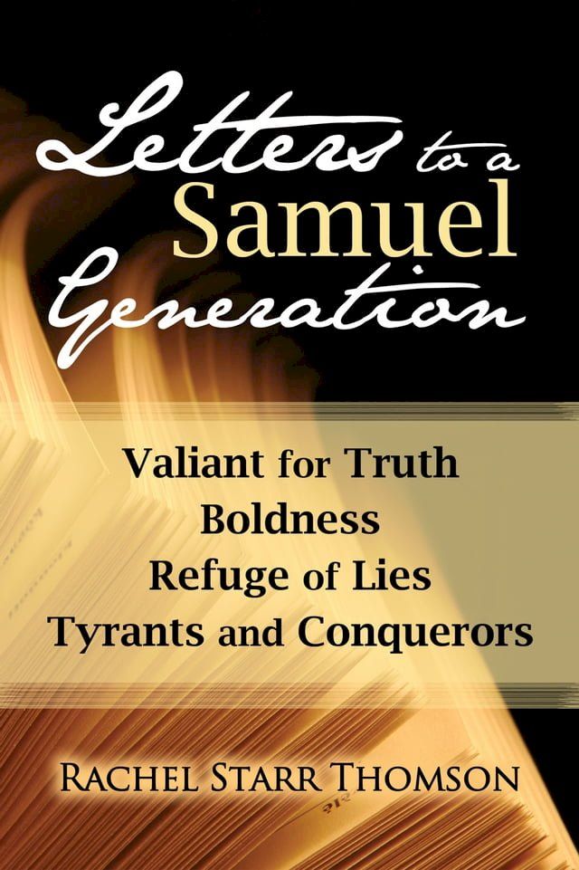  Letters to a Samuel Generation: Valiant for Truth, Boldness, Refuge of Lies, Tyrants and Conquerors(Kobo/電子書)