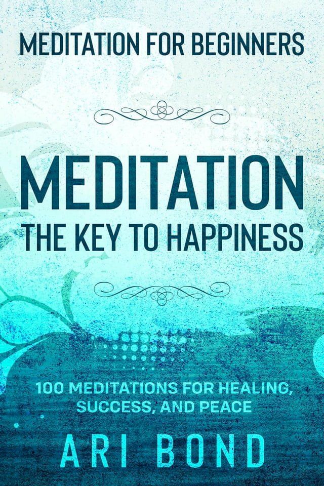  Meditation For Beginners; MEDITATION THE KEY TO HAPPINESS - 100 Meditations for Healing, Success, and Peace(Kobo/電子書)