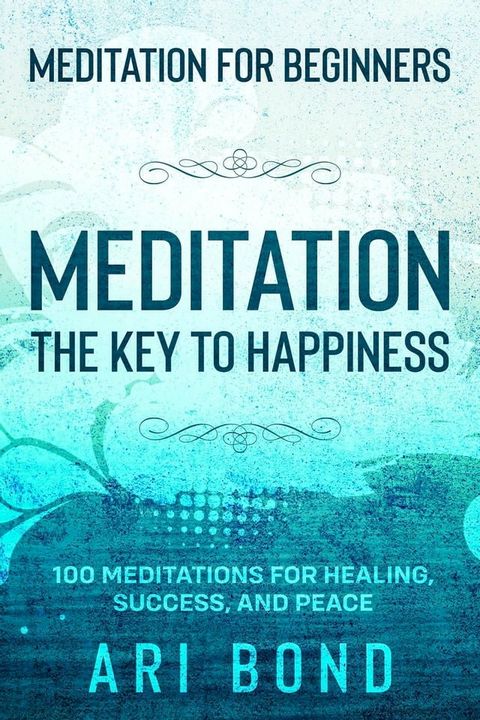 Meditation For Beginners; MEDITATION THE KEY TO HAPPINESS - 100 Meditations for Healing, Success, and Peace(Kobo/電子書)