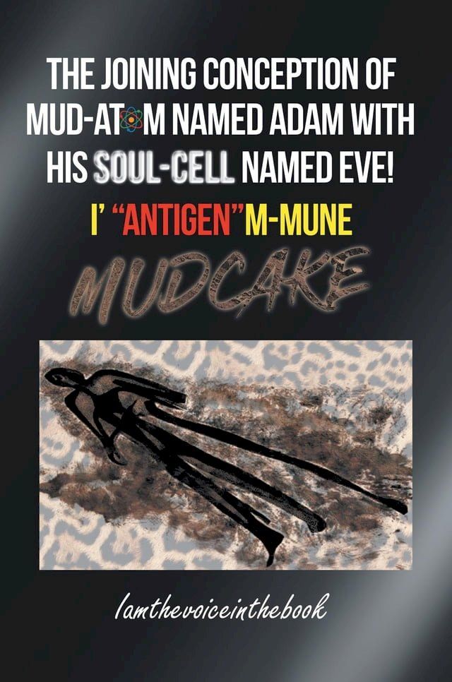  THE JOINING CONCEPTION OF MUD-ATOM NAMED ADAM WITH HIS SOUL-CELL NAMED EVE! I' "ANTIGEN"M-MUNE MUD CAKE(Kobo/電子書)