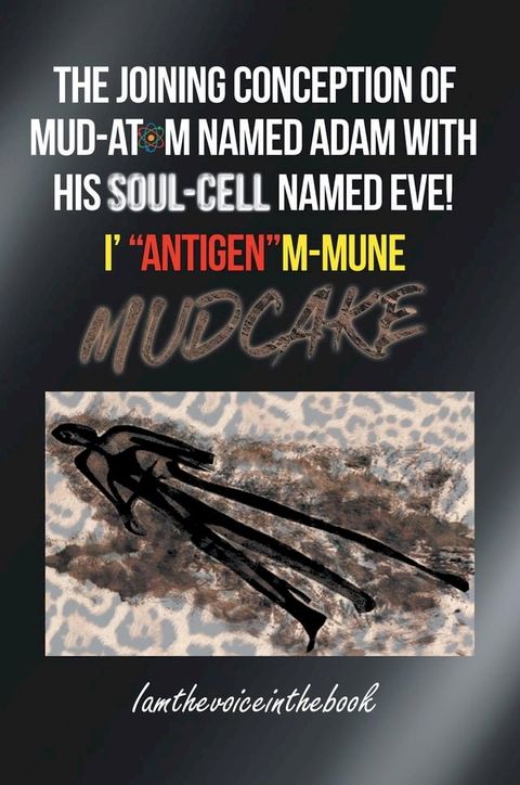 THE JOINING CONCEPTION OF MUD-ATOM NAMED ADAM WITH HIS SOUL-CELL NAMED EVE! I' "ANTIGEN"M-MUNE MUD CAKE(Kobo/電子書)