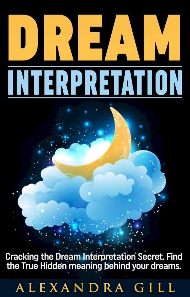  Dream Interpretation: Cracking the Dream Interpretation Secret. Find the True Hidden meaning behind your dreams.(Kobo/電子書)