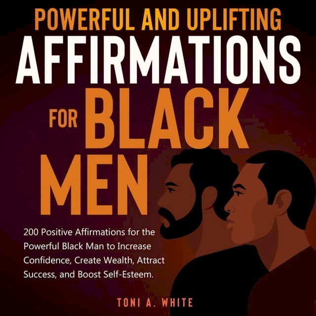  Powerful and Uplifting Affirmations for Black Men: 200 Positive Affirmations for the Powerful Black Man to Increase Confidence, Create Wealth, Attract Success, and Boost Self-Esteem.(Kobo/電子書)