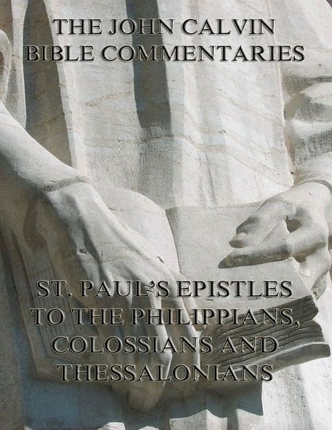 John Calvin's Commentaries On St. Paul's Epistles To The Philippians, Colossians And Thessalonians(Kobo/電子書)