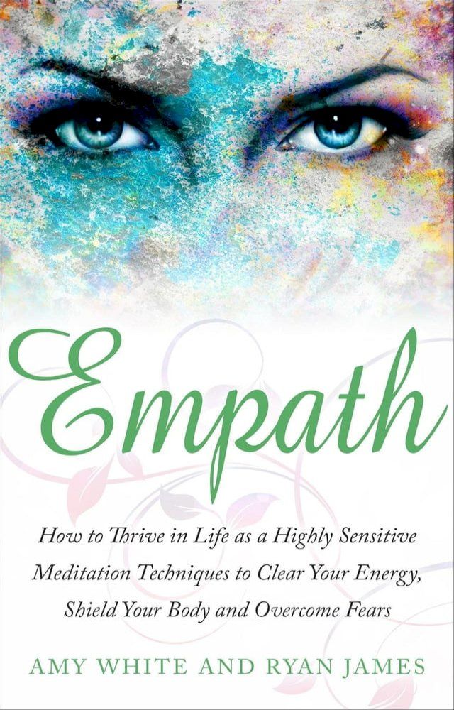  Empath : How to Thrive in Life as A Highly Sensitive – Meditation Techniques to Clear Your Energy, Shield Your Body, and Overcome Fears(Kobo/電子書)