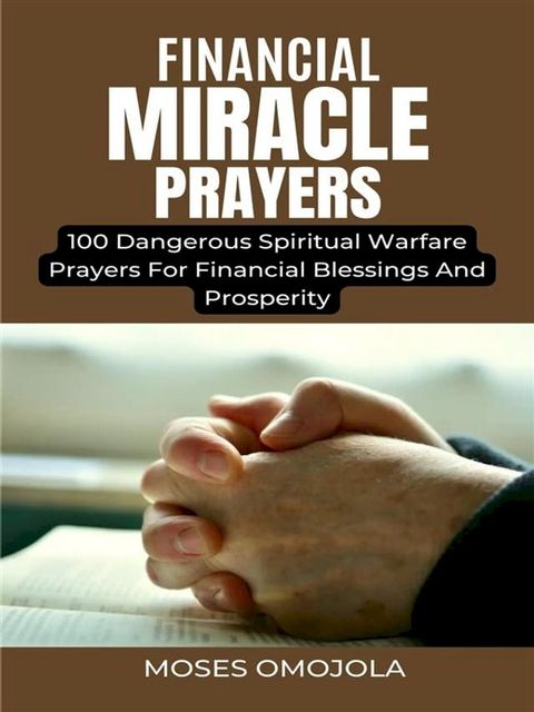 Financial Miracle Prayers: 100 Dangerous Spiritual Warfare Prayers For Financial Blessings And Prosperity(Kobo/電子書)