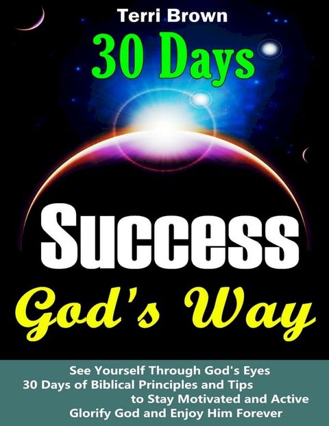 Success God's Way: See Yourself through God's Eyes, 30 Days of Biblical Principles and Tips to Stay Motivated and Active, Glorify God and Enjoy Him Forever(Kobo/電子書)