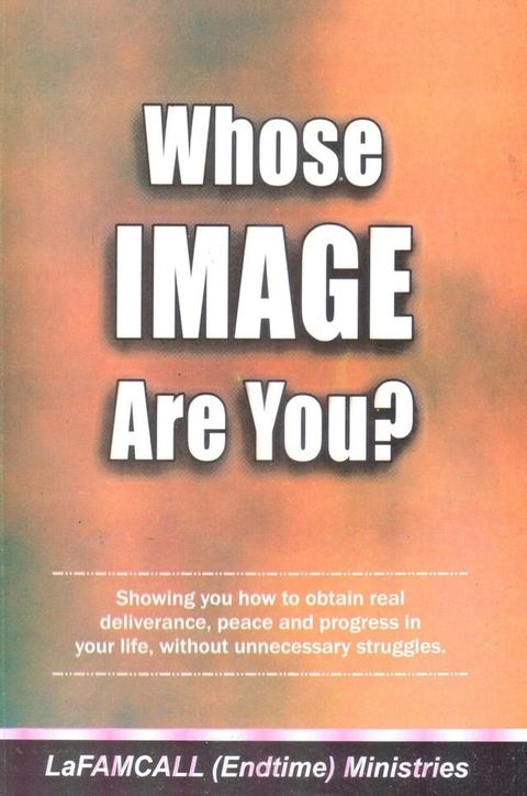 WHOSE IMAGE ARE YOU? - Showing you how to obtain real deliverance, peace and progress in your life, without unnecessary struggles(Kobo/電子書)