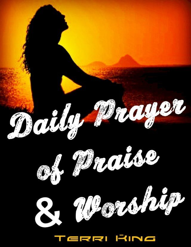  Daily Prayer of Praise & Worship: Praise and Worship to God Step by Step, Uplift Your Life with More Faith, Power and Hope, Get Everything than You Ask or Think(Kobo/電子書)