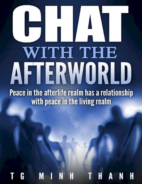 Chat With the Afterworld: Peace In the Afterlife Realm Has a Relationship With Peace In the Living Realm(Kobo/電子書)