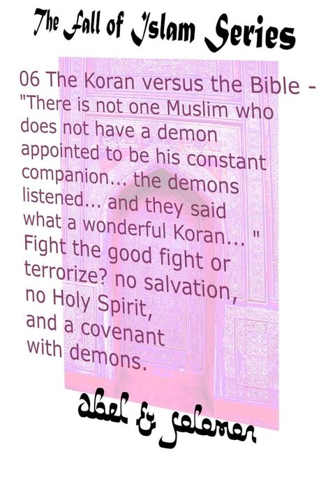 The Koran vs The Bible "There Isn't one Muslim who Doesn't Have a Demon Appointed to be his Constant Companion" Fight the Good Fight or Terrorize? No Salvation, No Holy Spirit, a Covenant With Demons(Kobo/電子書)