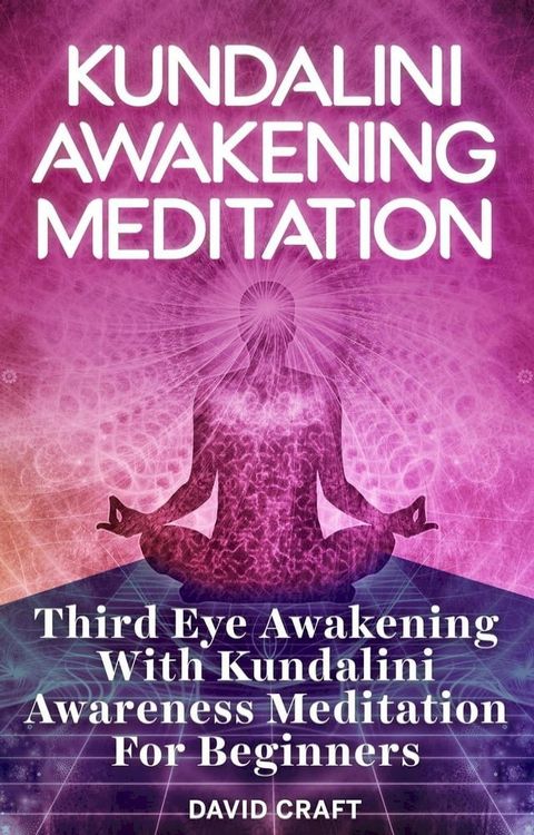 Kundalini Awakening Meditation: Third Eye Awakening With Kundalini Awareness Meditation For Beginners(Kobo/電子書)