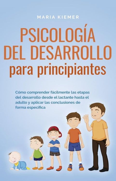 Psicolog&iacute;a del desarrollo para principiantes C&oacute;mo comprender f&aacute;cilmente las etapas del desarrollo desde el lactante hasta el adulto y aplicar las conclusiones de forma espec&iacute;fica(Kobo/電子書)