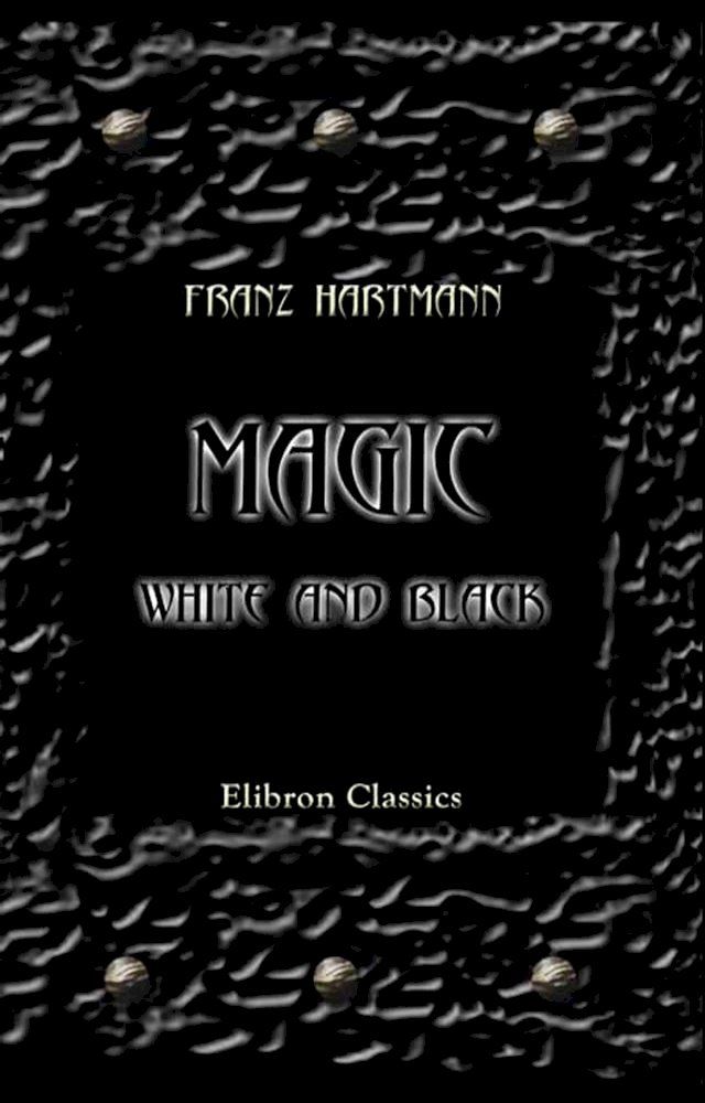  Magic, White and Black, or the Science of Finite and Infinite Life, Containing Practical Hints for Students in Occultism.(Kobo/電子書)