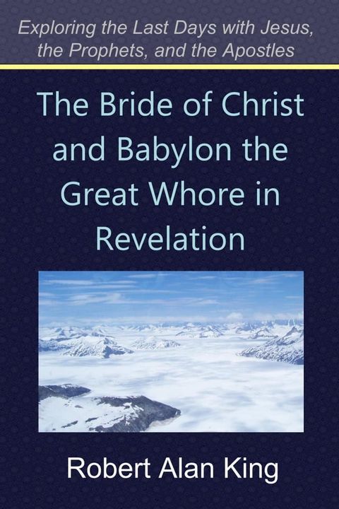 The Bride of Christ and Babylon the Great Whore in Revelation (Exploring the Last Days with Jesus, the Prophets, and the Apostles)(Kobo/電子書)