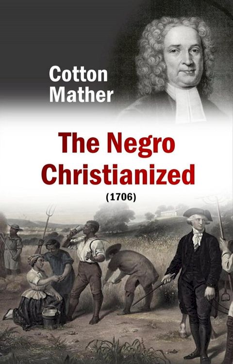 The Negro Christianized, An Essay to Excite and Assist that Good Work, the Instruction of Negro Servants in Christianity (1706)(Kobo/電子書)