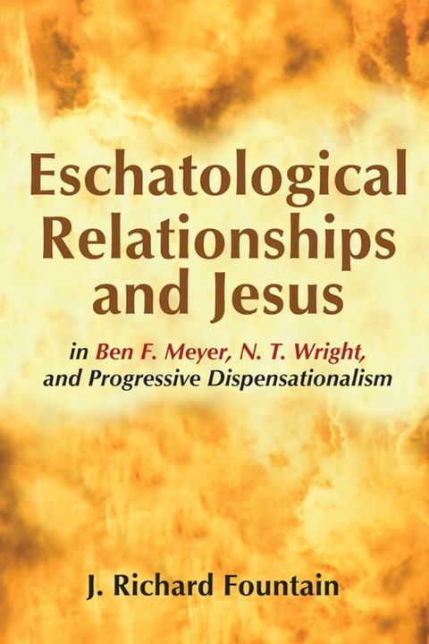 Eschatological Relationships and Jesus in Ben F. Meyer, N. T. Wright, and Progressive Dispensationalism(Kobo/電子書)