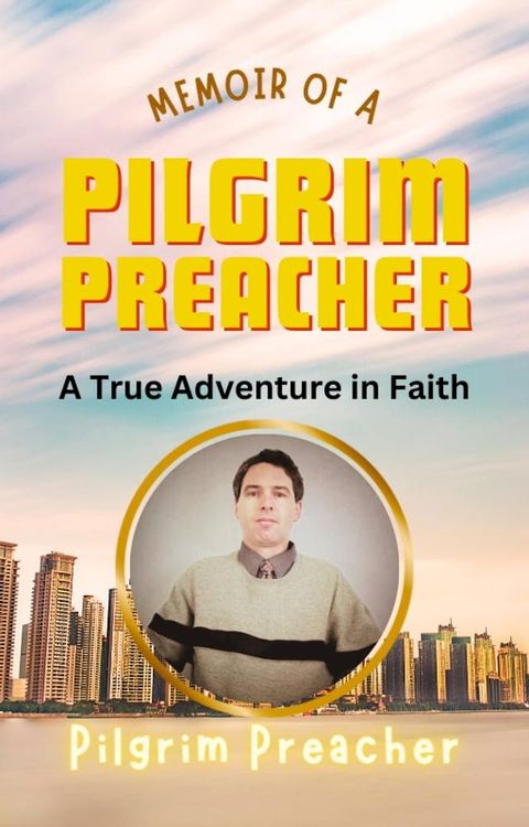 Memoir of a Pilgrim Preacher: A True Adventure in Faith(Kobo/電子書)