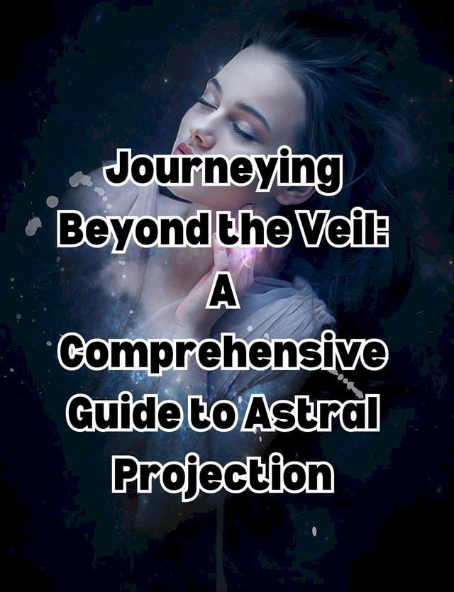  Journeying Beyond the Veil: A Comprehensive Guide to Astral Projection(Kobo/電子書)