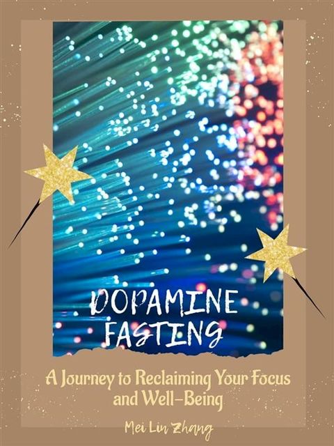 Dopamine Fasting: A Journey to Reclaiming Your Focus and Well-Being(Kobo/電子書)