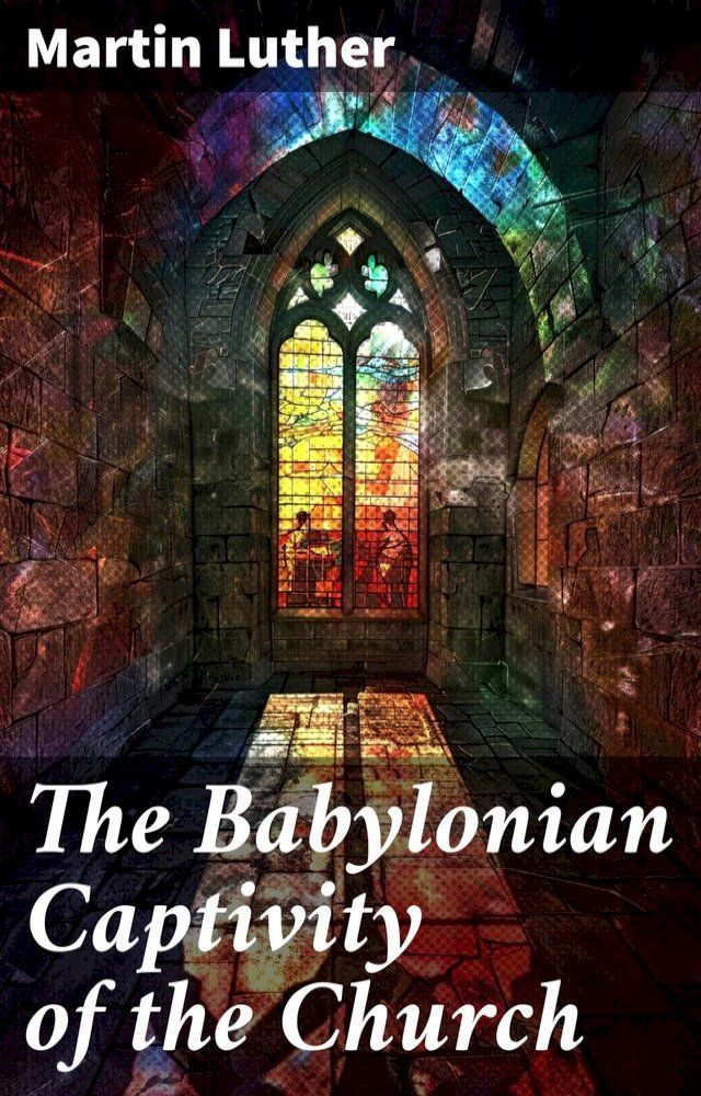  The Babylonian Captivity of the Church(Kobo/電子書)