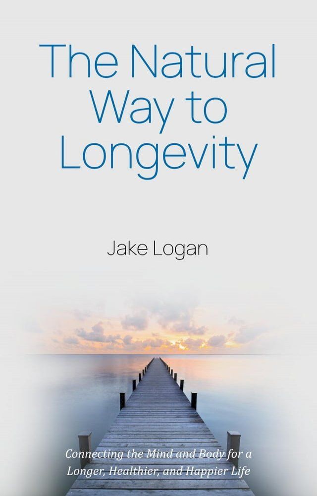  The Natural Way to Longevity: Connecting the Mind and Body for a Longer, Healthier, and Happier Life(Kobo/電子書)