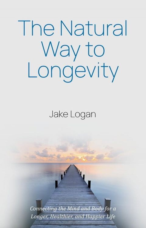 The Natural Way to Longevity: Connecting the Mind and Body for a Longer, Healthier, and Happier Life(Kobo/電子書)