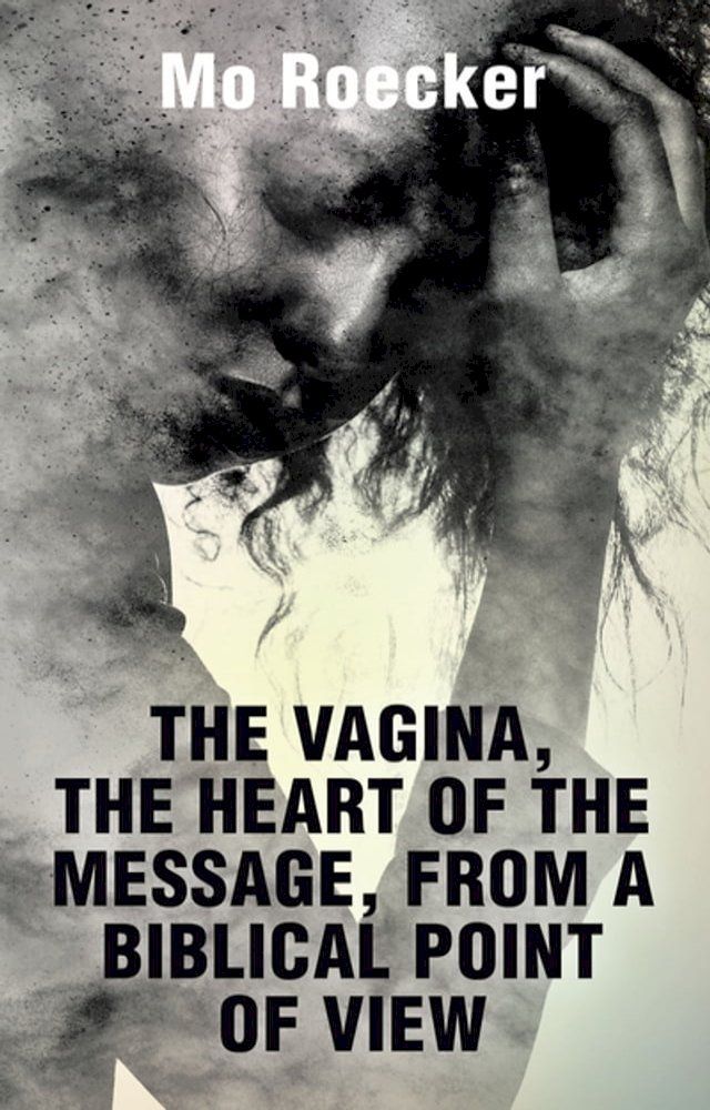  THE VAGINA, THE HEART OF THE MESSAGE, FROM A BIBLICAL POINT OF VIEW(Kobo/電子書)