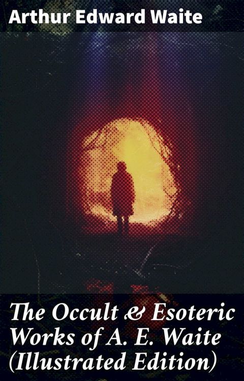 The Occult & Esoteric Works of A. E. Waite (Illustrated Edition)(Kobo/電子書)