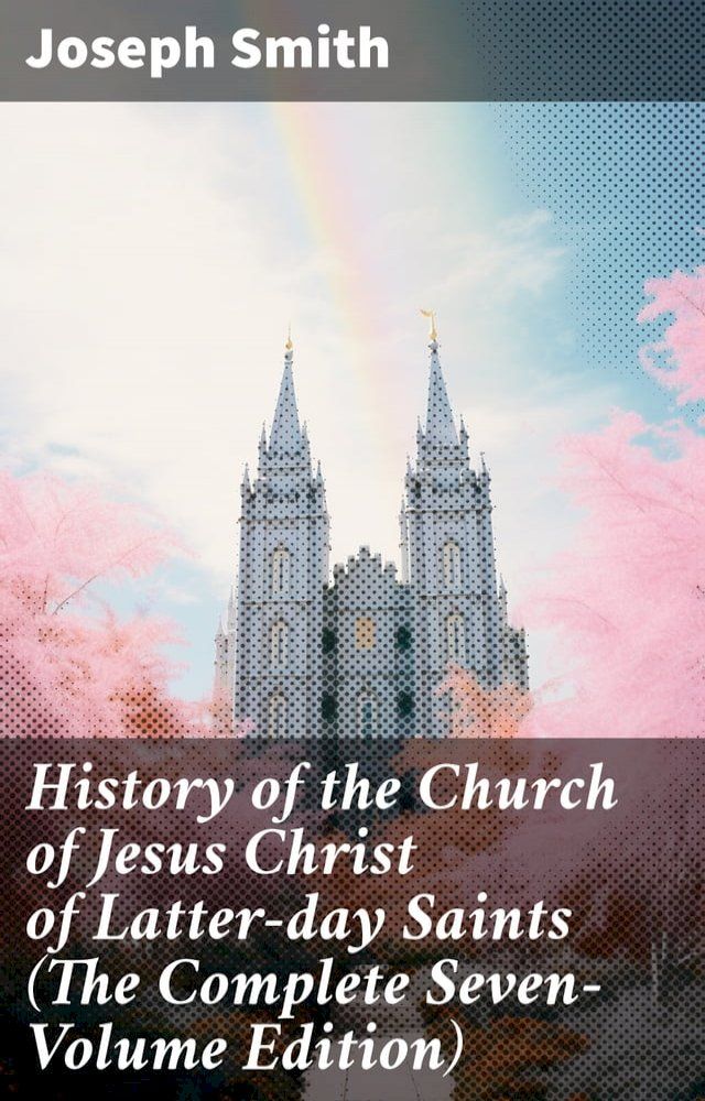  History of the Church of Jesus Christ of Latter-day Saints (The Complete Seven-Volume Edition)(Kobo/電子書)